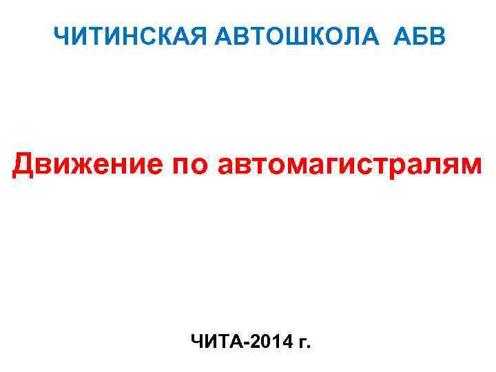 ЧИТИНСКАЯ АВТОШКОЛА АБВ Движение по автомагистралям ЧИТА-2014 г. 