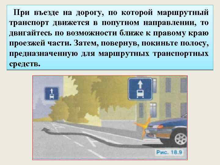При въезде на дорогу, по которой маршрутный транспорт движется в попутном направлении, то двигайтесь