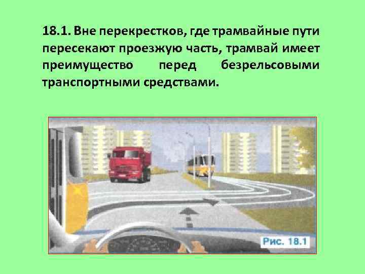 18. 1. Вне перекрестков, где трамвайные пути пересекают проезжую часть, трамвай имеет преимущество перед