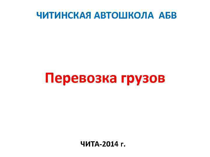 ЧИТИНСКАЯ АВТОШКОЛА АБВ Перевозка грузов ЧИТА-2014 г. 