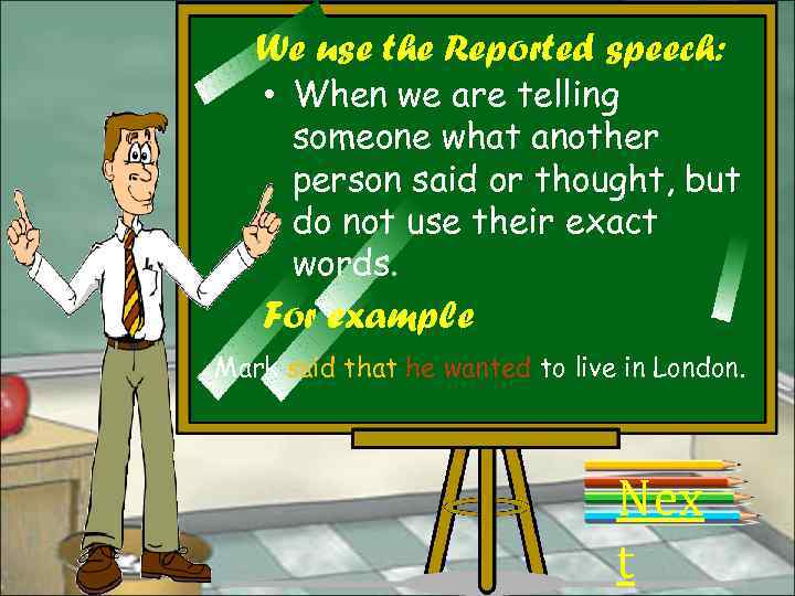 We use the Reported speech: • When we are telling someone what another person