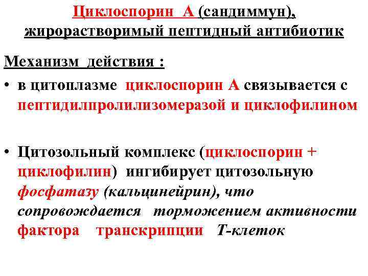 Циклоспорин А (сандиммун), жирорастворимый пептидный антибиотик Механизм действия : • в цитоплазме циклоспорин А