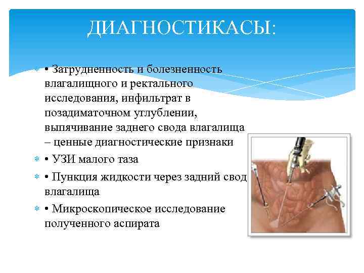 ДИАГНОСТИКАСЫ: • Затрудненность и болезненность влагалищного и ректального исследования, инфильтрат в позадиматочном углублении, выпячивание