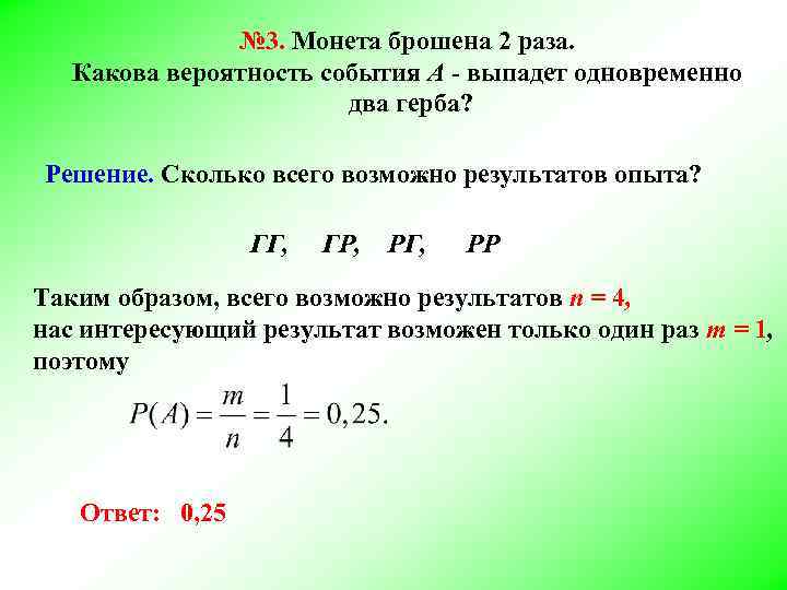 № 3. Монета брошена 2 раза. Какова вероятность события А - выпадет одновременно два