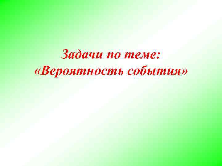 Задачи по теме: «Вероятность события» 