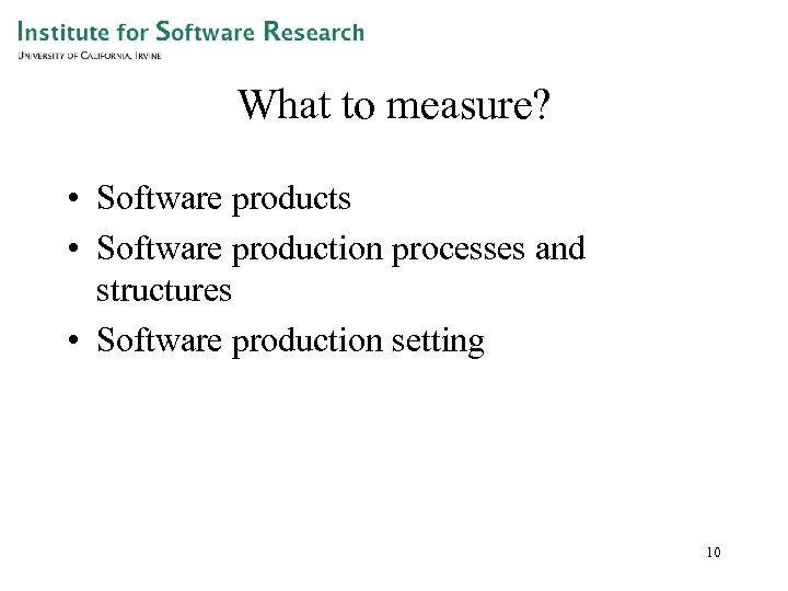 What to measure? • Software products • Software production processes and structures • Software