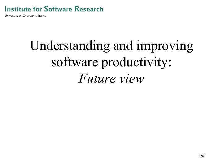 Understanding and improving software productivity: Future view 26 