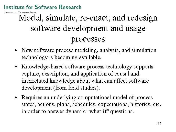 Model, simulate, re-enact, and redesign software development and usage processes • New software process