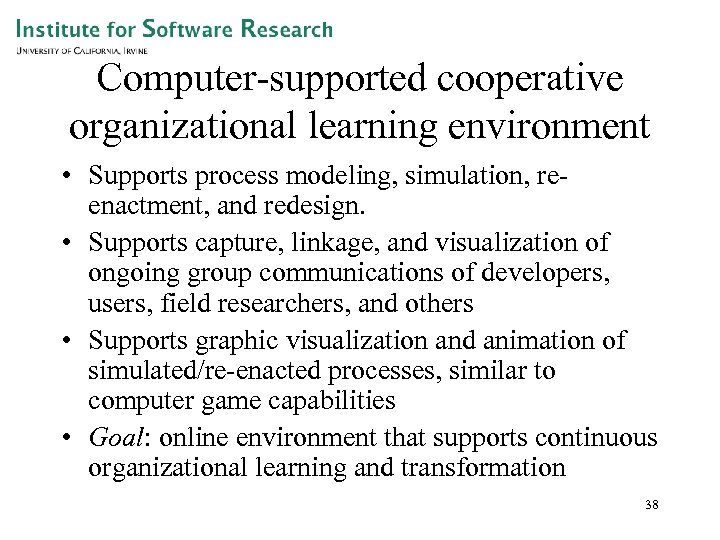 Computer-supported cooperative organizational learning environment • Supports process modeling, simulation, reenactment, and redesign. •