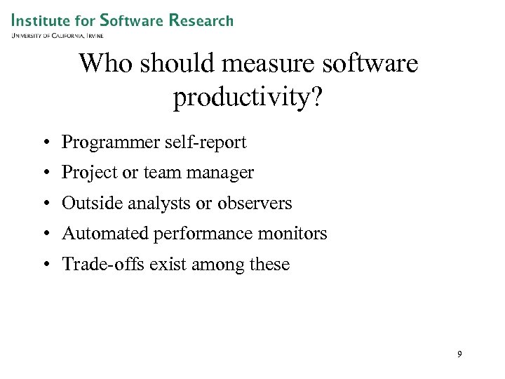 Who should measure software productivity? • Programmer self-report • Project or team manager •