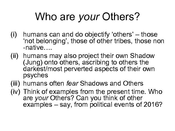 Who are your Others? (i) humans can and do objectify ‘others’ – those ‘not