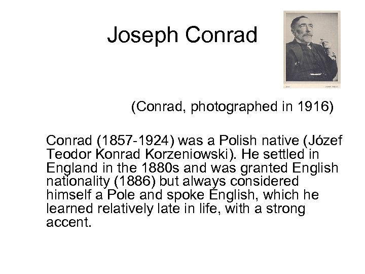 Joseph Conrad (Conrad, photographed in 1916) Conrad (1857 -1924) was a Polish native (Józef