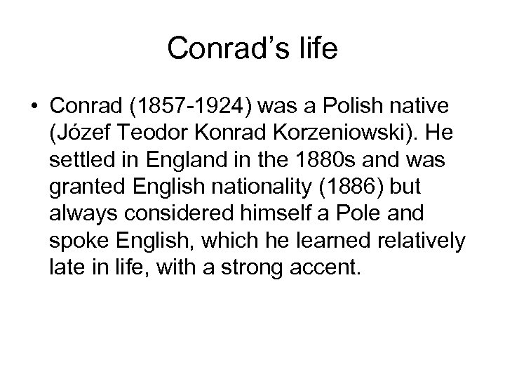 Conrad’s life • Conrad (1857 -1924) was a Polish native (Józef Teodor Konrad Korzeniowski).