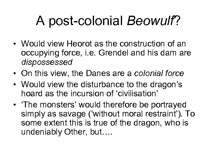 A post-colonial Beowulf? • Would view Heorot as the construction of an occupying force,