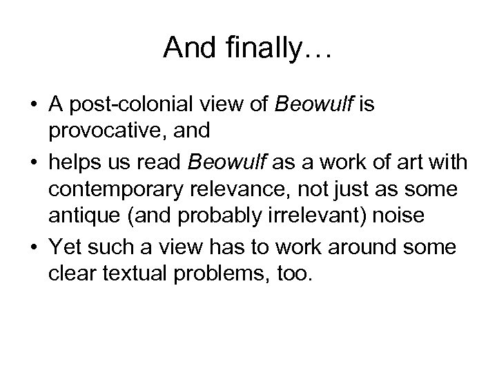 And finally… • A post-colonial view of Beowulf is provocative, and • helps us