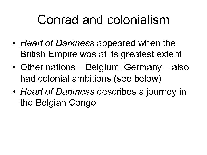 Conrad and colonialism • Heart of Darkness appeared when the British Empire was at