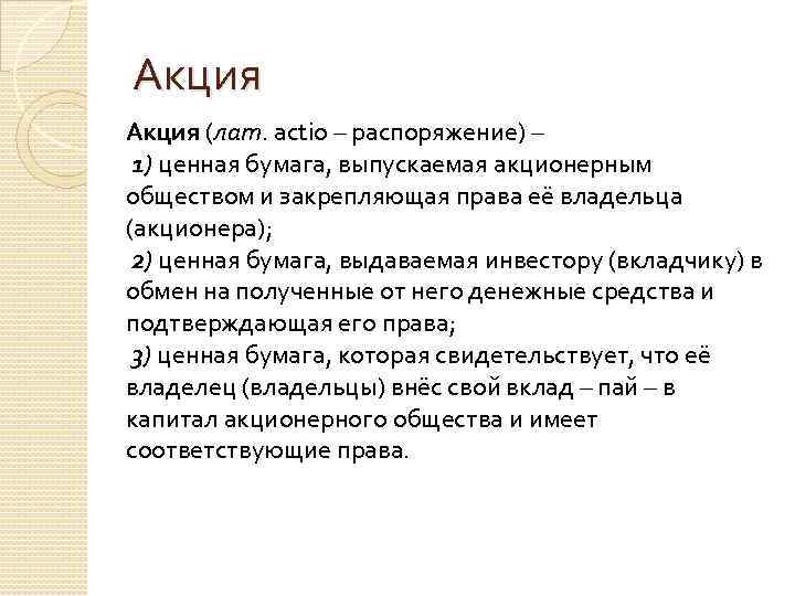 Акция (лат. actio – распоряжение) – 1) ценная бумага, выпускаемая акционерным обществом и закрепляющая