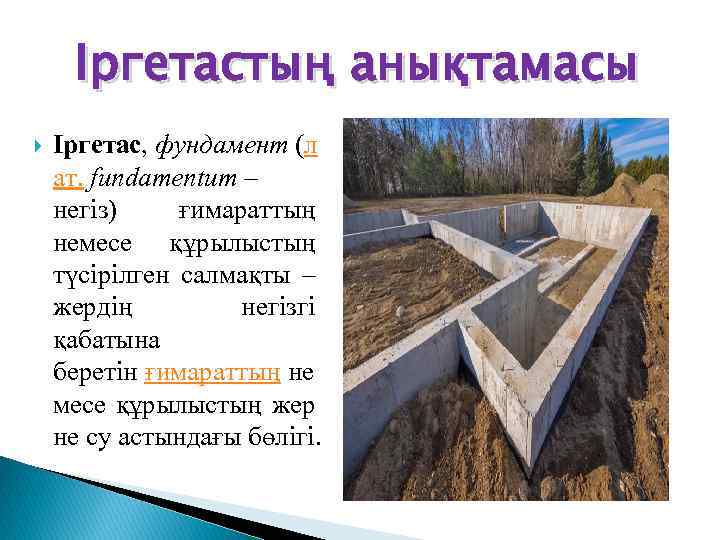 Іргетастың анықтамасы Іргетас, фундамент (л ат. fundamentum – негіз) ғимараттың немесе құрылыстың түсірілген салмақты