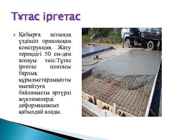 Тұтас іргетас Қабырға астында үздіксіз орналасқан конструкция. Жату тереңдігі 50 см-ден аспауы тиіс. Тұтас