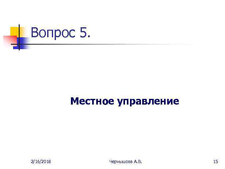 Вопрос 5. Местное управление 2/16/2018 Чернышова А. В. 15 