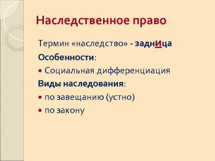 Наследственное право Термин «наследство» - задница Особенности: Социальная дифференциация Виды наследования: по завещанию (устно)