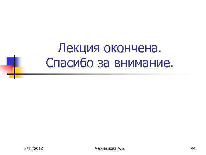 Лекция окончена. Спасибо за внимание. 2/16/2018 Чернышова А. В. 44 