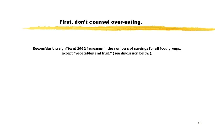 First, don’t counsel over-eating. Reconsider the significant 1992 increases in the numbers of servings