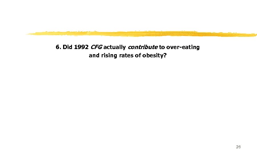 6. Did 1992 CFG actually contribute to over-eating and rising rates of obesity? 26