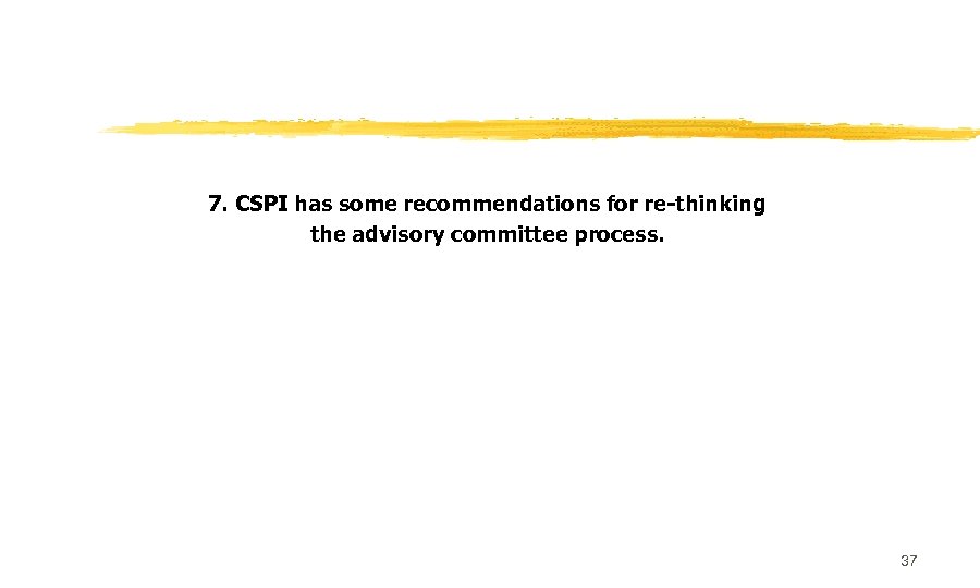 7. CSPI has some recommendations for re-thinking the advisory committee process. 37 