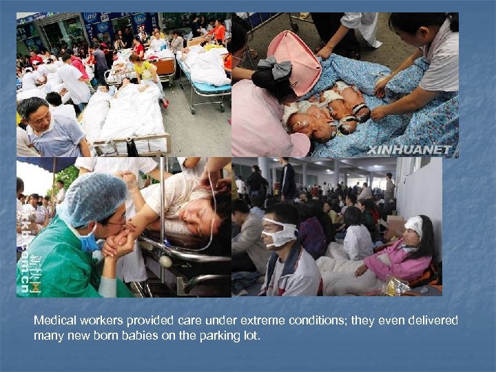 Medical workers provided care under extreme conditions; they even delivered many new born babies