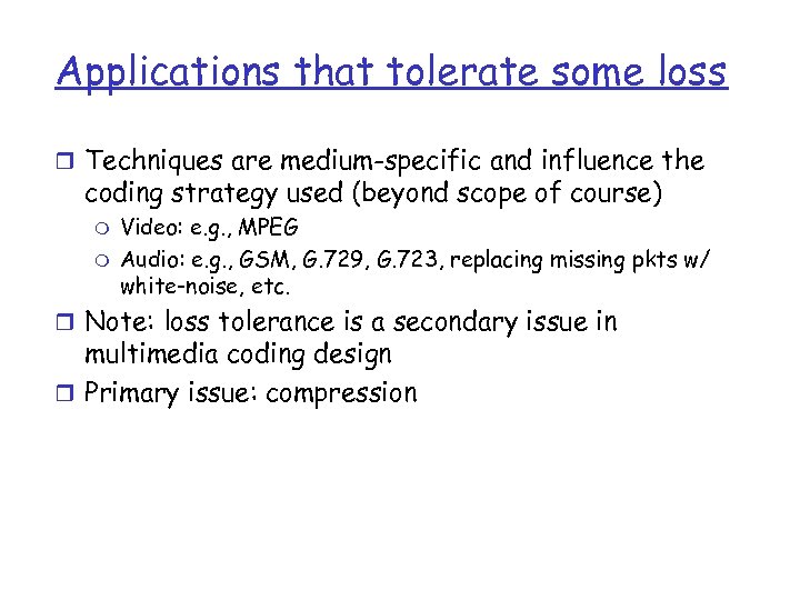 Applications that tolerate some loss r Techniques are medium-specific and influence the coding strategy