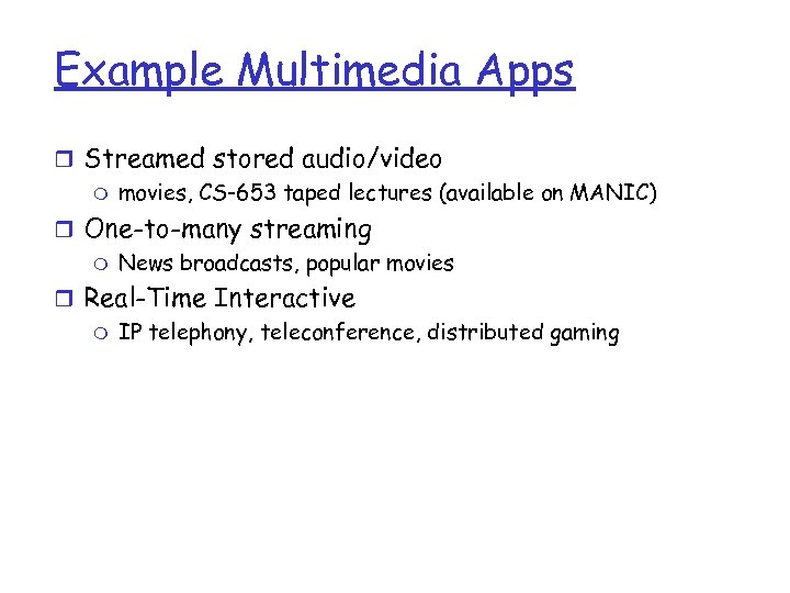 Example Multimedia Apps r Streamed stored audio/video m movies, CS-653 taped lectures (available on