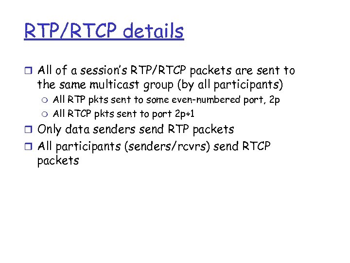 RTP/RTCP details r All of a session’s RTP/RTCP packets are sent to the same