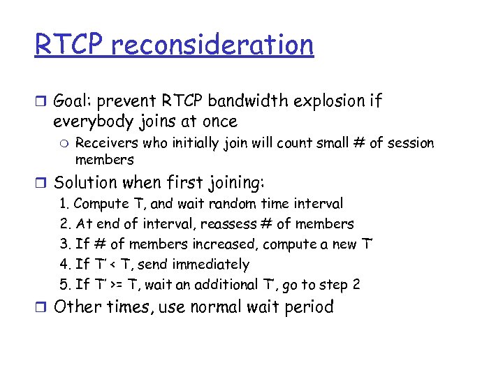 RTCP reconsideration r Goal: prevent RTCP bandwidth explosion if everybody joins at once m