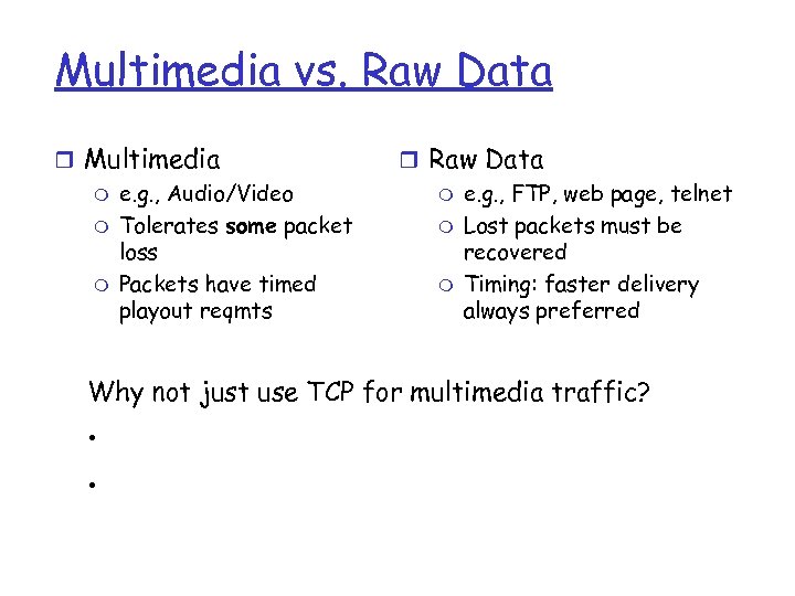 Multimedia vs. Raw Data r Multimedia m e. g. , Audio/Video m Tolerates some