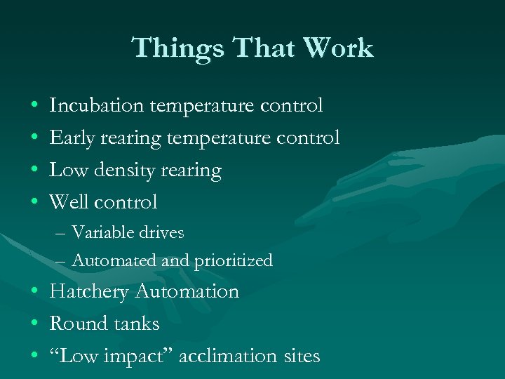 Things That Work • • Incubation temperature control Early rearing temperature control Low density