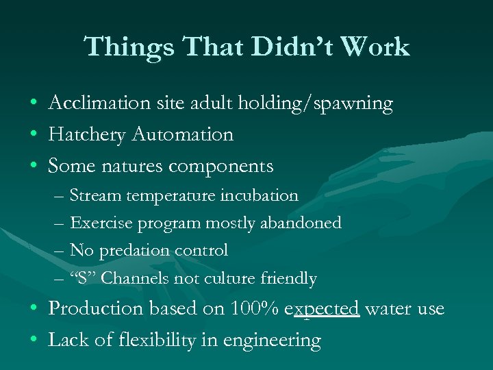 Things That Didn’t Work • • • Acclimation site adult holding/spawning Hatchery Automation Some