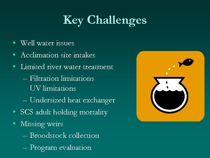 Key Challenges • Well water issues • Acclimation site intakes • Limited river water