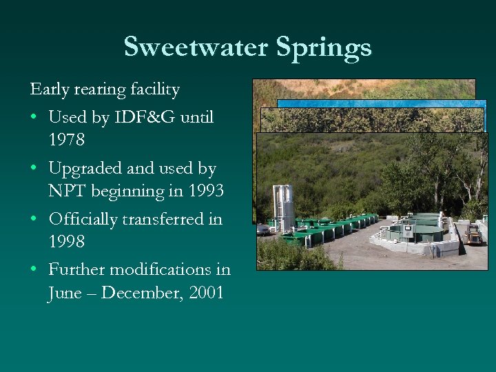 Sweetwater Springs Early rearing facility • Used by IDF&G until 1978 • Upgraded and