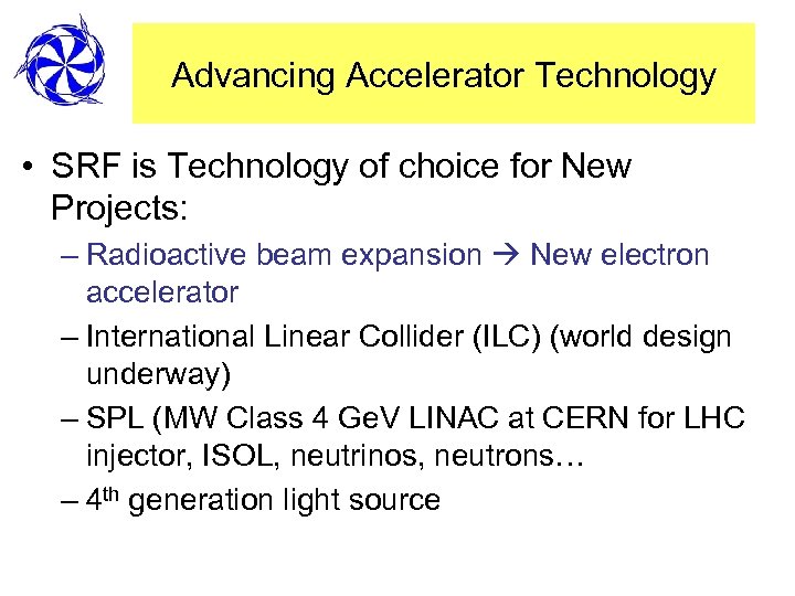 Advancing Accelerator Technology • SRF is Technology of choice for New Projects: – Radioactive
