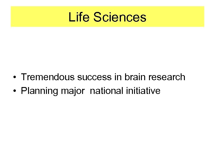 Life Sciences • Tremendous success in brain research • Planning major national initiative 