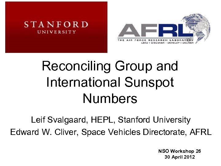 Reconciling Group and International Sunspot Numbers Leif Svalgaard, HEPL, Stanford University Edward W. Cliver,