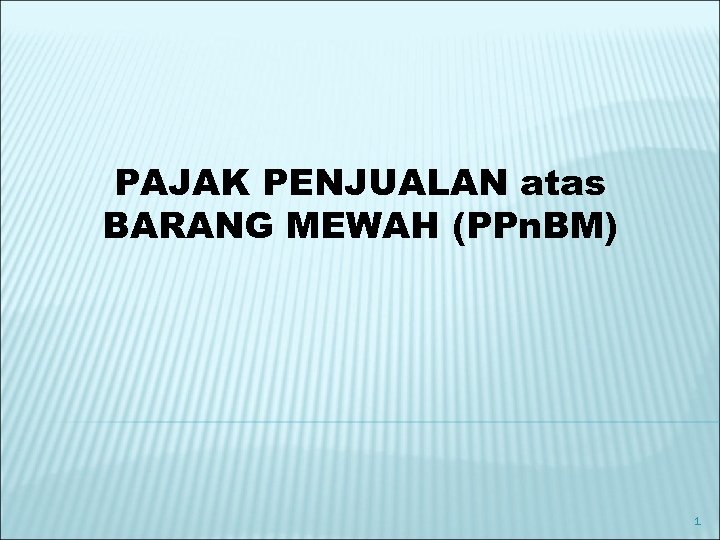 PAJAK PENJUALAN atas BARANG MEWAH (PPn. BM) 1 