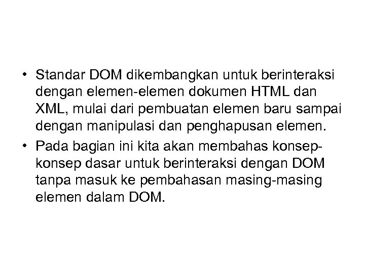  • Standar DOM dikembangkan untuk berinteraksi dengan elemen-elemen dokumen HTML dan XML, mulai