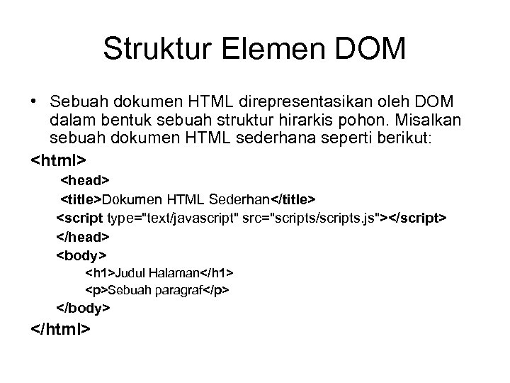 Struktur Elemen DOM • Sebuah dokumen HTML direpresentasikan oleh DOM dalam bentuk sebuah struktur