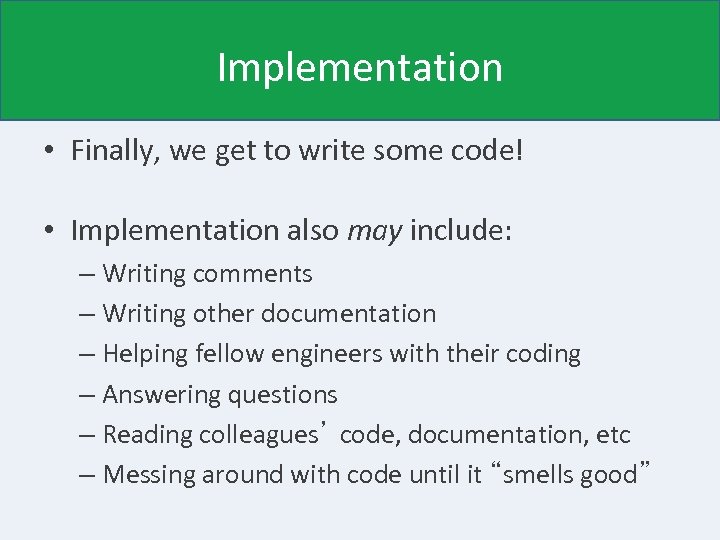 Implementation • Finally, we get to write some code! • Implementation also may include: