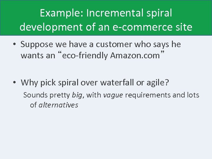 Example: Incremental spiral development of an e-commerce site • Suppose we have a customer