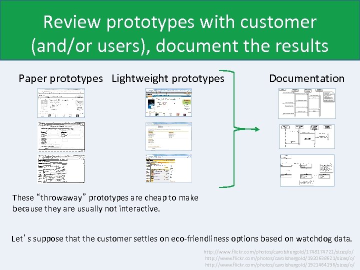 Review prototypes with customer (and/or users), document the results Paper prototypes Lightweight prototypes Documentation