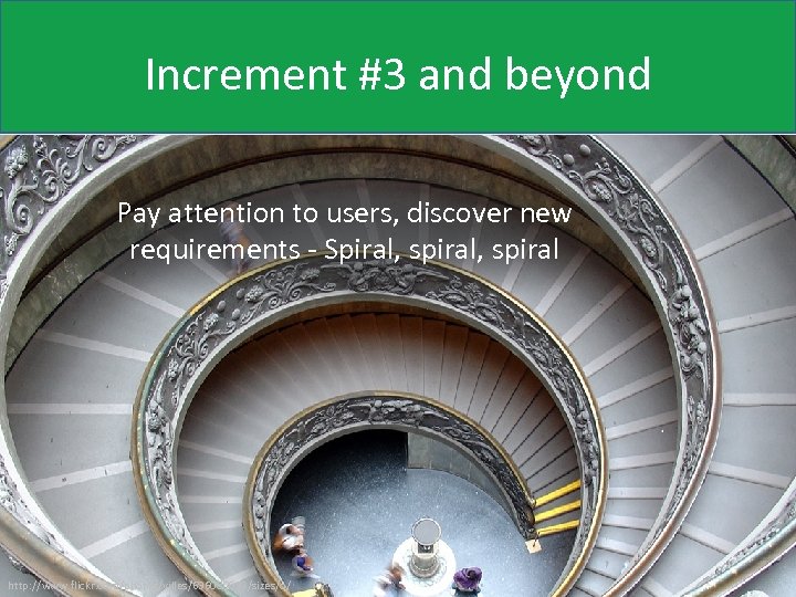 Increment #3 and beyond Pay attention to users, discover new requirements - Spiral, spiral