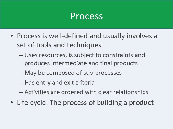 Process • Process is well-defined and usually involves a set of tools and techniques